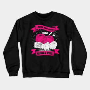 I Never Knit Alone I Have Guinea Pigs Crewneck Sweatshirt